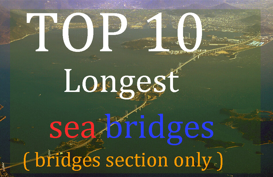 Top 10 longest sea bridges (Bridge section only)